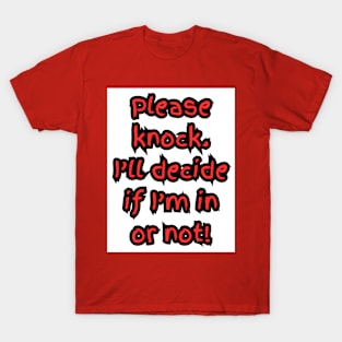 PLEASE KNOCK I'LL DECIDE IF I'M IN OR NOT T-Shirt